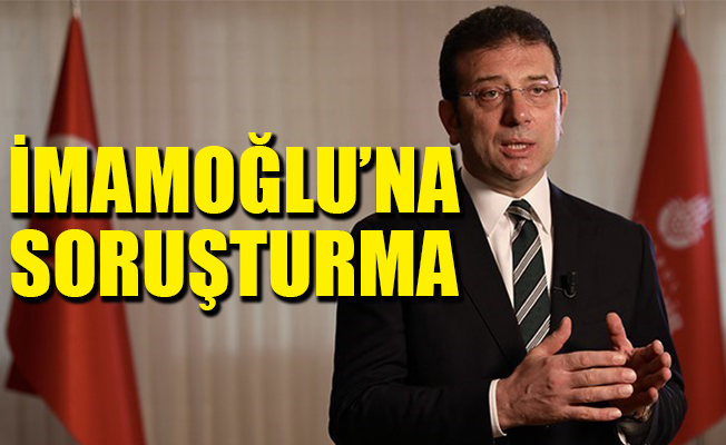 İmamoğlu’na soruşturma