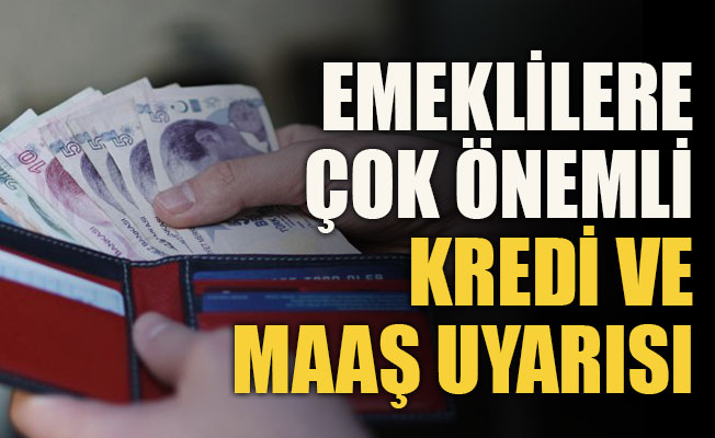 Emeklilere flaş kredi ve maaş uyarısı