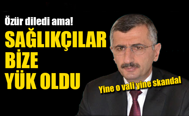 Zonguldak Valisi'nden sağlıkçılara skandal sözler!