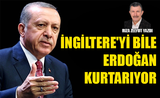 İngiltere'yi bile Erdoğan kurtarıyor
