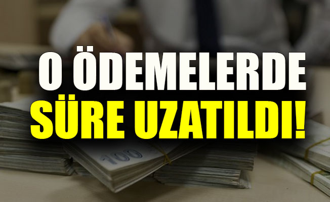 Ve o ödemelerde süre uzatıldı!