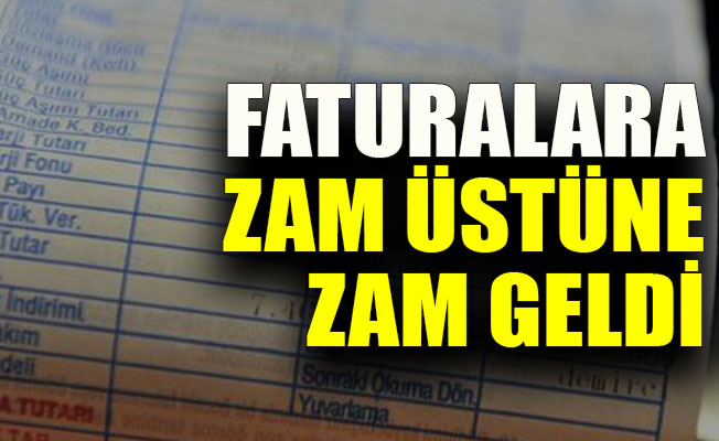 Faturalara zam üstüne zam!