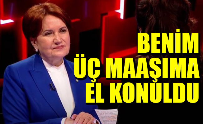 Akşener: 3 aylık maaşıma el konuldu