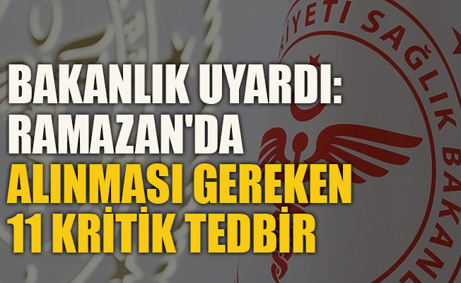 Ramazan'da alınması gereken 11 kritik tedbir