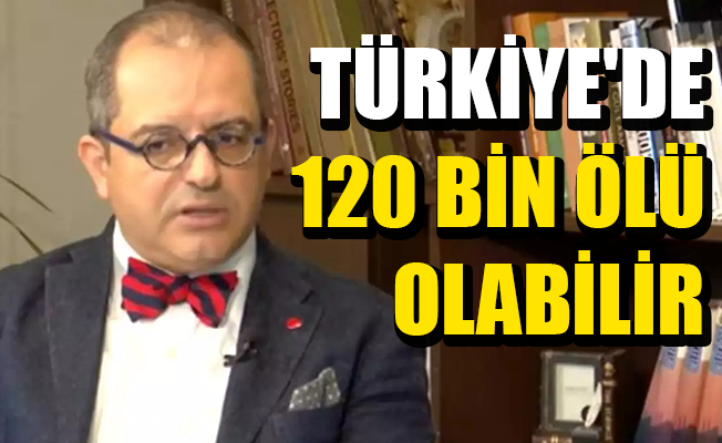 Türkiye'de 120 bin ölü olabilir