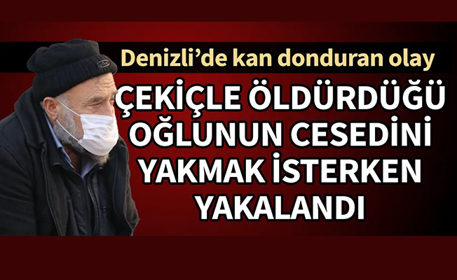 Oğlunu çekiçle öldürdü, cesedini yakarken yakalandı!