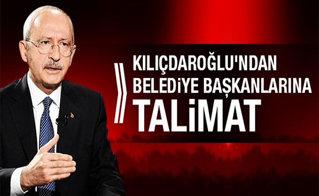 Kılıçdaroğlu'ndan belediyelere 3 talimat