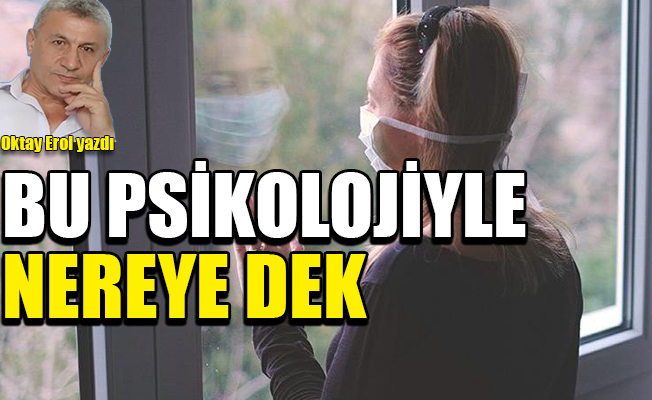 Bu psikolojiyle nereye dek…