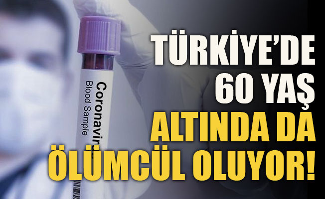 Türkiye’de 60 yaş altında da ölümcül oluyor!