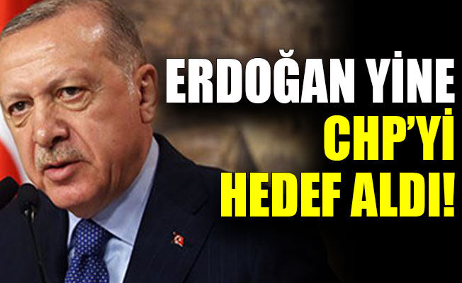 Erdoğan yine CHP’yi hedef aldı!