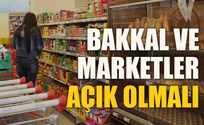 Bakkal ve marketler açık olmalı