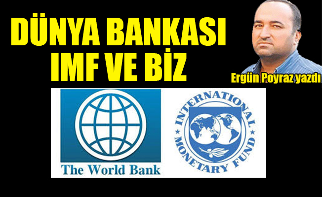 Dünya Bankası IMF ve Biz