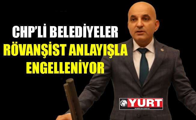 Mahir Polat: CHP’li belediyeler rövanşist anlayışla engelleniyor