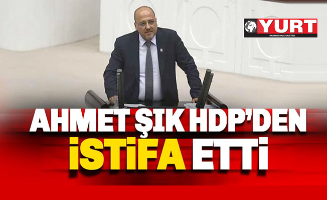 Ahmet Şık HDP'den istifa etti