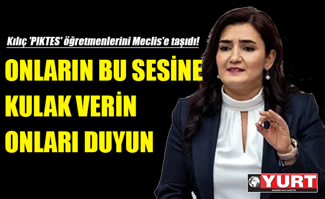 CHP'li Kılıç 'PIKTES' öğretmenlerini Meclis'e taşıdı!