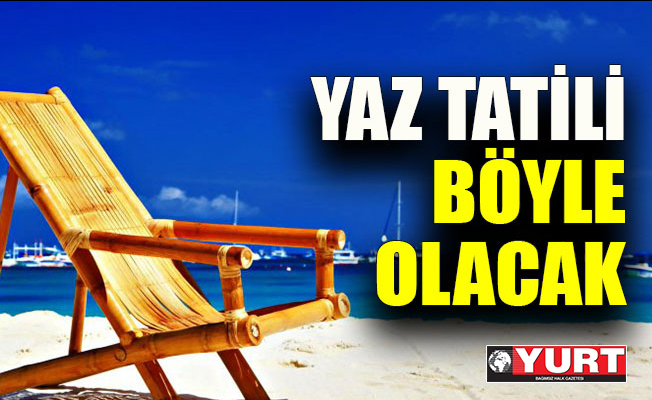 Yaz tatili artık böyle olacak