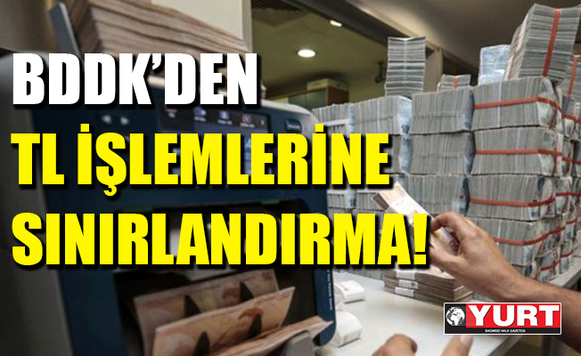 BDDK’den TL işlemlerine sınırlandırma!