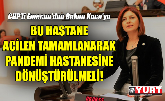 CHP’li Emecan: Bu hastane, acilen tamamlanmalı!