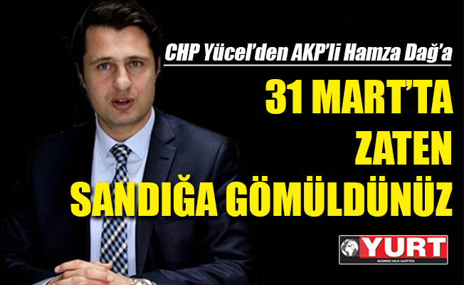 CHP'li Yücel’den Dağ’a zehir zemberek cevap