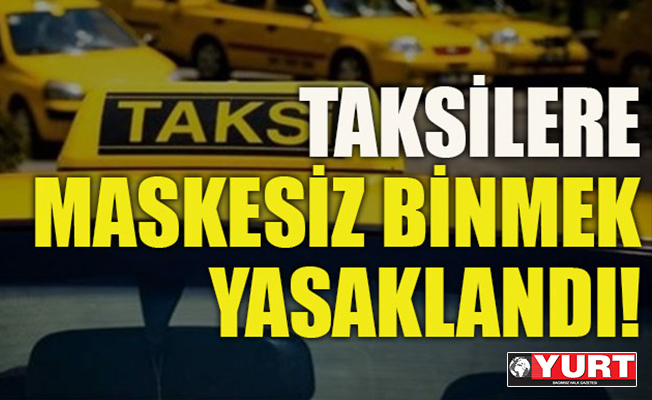 Taksilere maskesiz binmek artık yasak!
