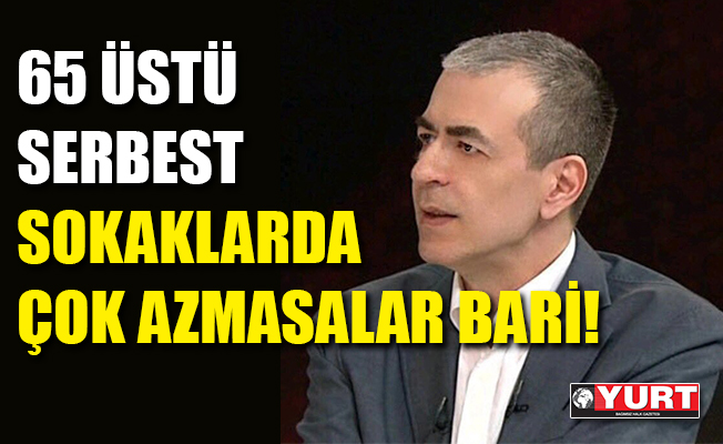 65 yaş üstü vatandaşlara: Azmasalar bari!