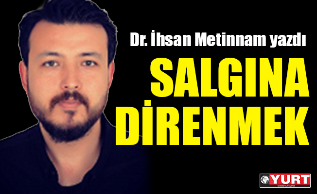 Dr. İhsan Metinnam yazdı, Salgına direnmek!