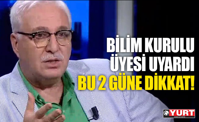 Bilim Kurulu üyesi: Bu iki güne dikkat!