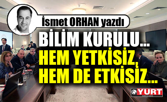 Bilim Kurulu... Hem Yetkisiz, Hem de Etkisiz...