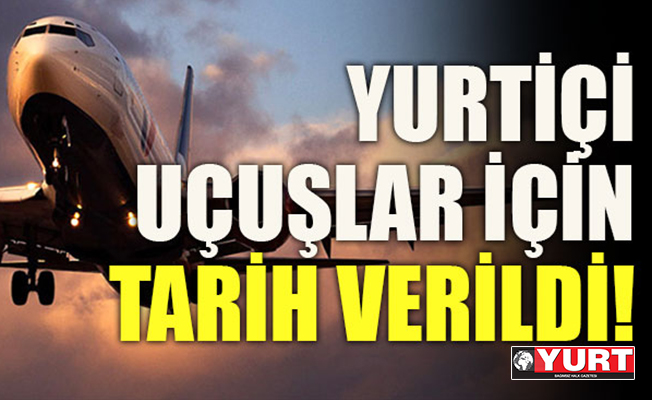 Yurtiçi uçuşlar için tarih verildi
