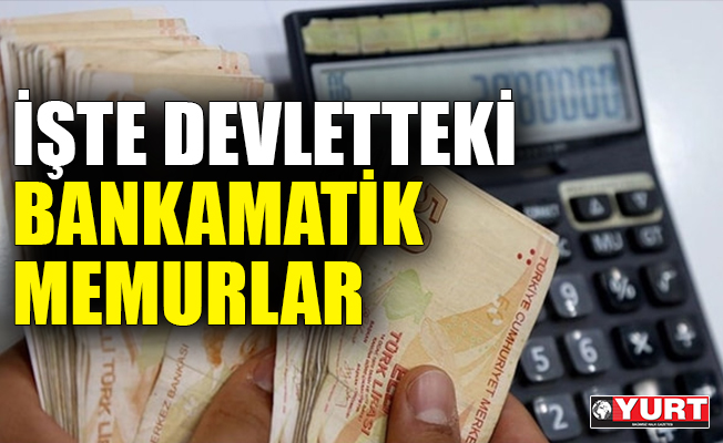 İşte devletteki ''bankamatik'' memurlar!