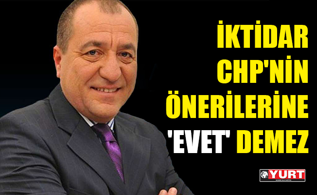CHP'nin önerilerine iktidar 'evet' demez