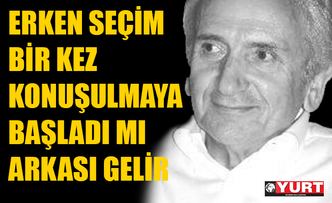 Erken Seçim Bir Kez Konuşulmaya Başladı mı Arkası Gelir…