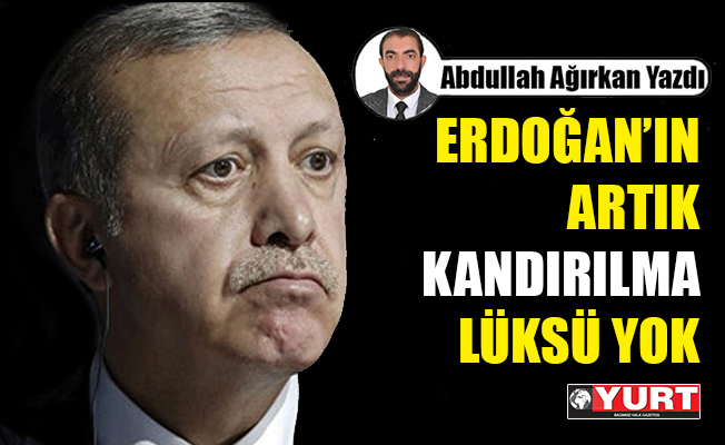 Tayyip Erdoğan’ın artık “kandırılma” lüksü yok