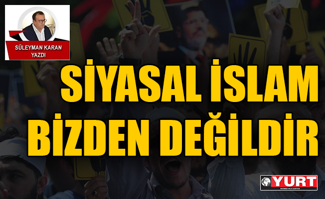 Siyasal islam bizden değildir