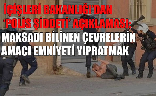 İçişleri Bakanlığı'ndan Polis Şiddeti açıklaması