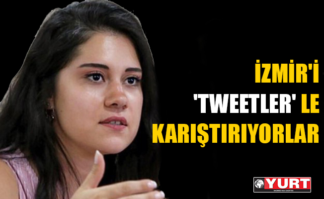 İzmir'i 'tweetler' le karıştırıyorlar