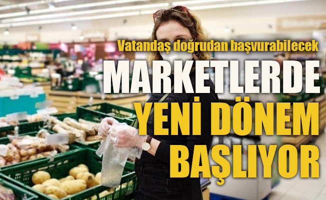 Marketlerde yeni dönem başlıyor