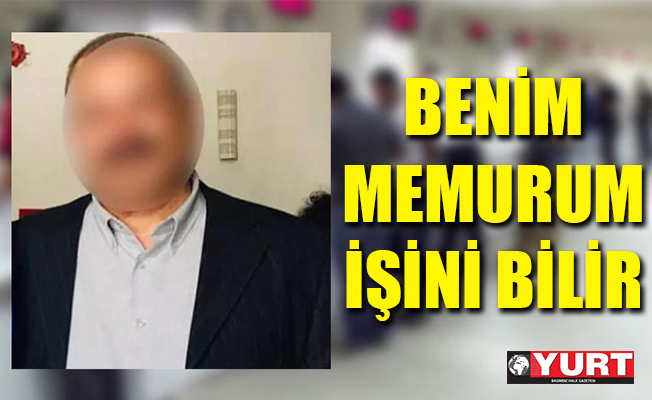 Aydın'da "benim memurum işini bilir" vakası