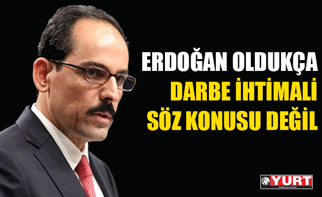 Erdoğan oldukça darbe ihtimali söz konusu değil