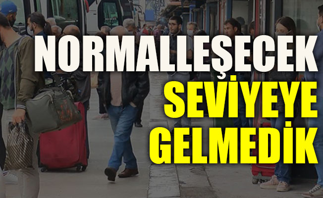 Normalleşecek seviyeye gelmedik