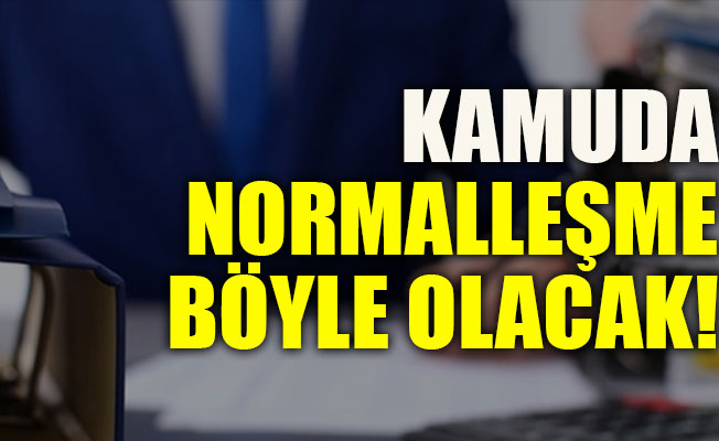 Kamuda normalleşme böyle olacak!
