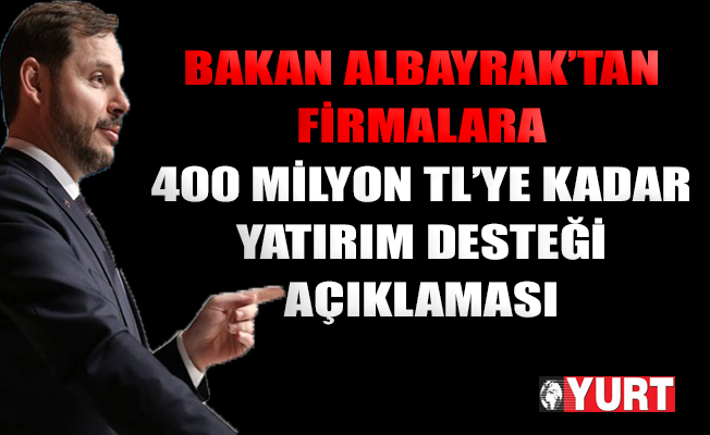 Bakan Albayrak'tan firmalara 400 milyon TL’ye kadar yatırım desteği açıklaması