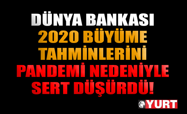 Dünya Bankası'nın 2020 büyüme tahminleri pandemi nedeniyle sert düştü
