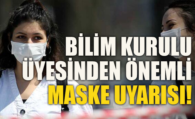 Bilim Kurulu Üyesinden önemli maske uyarısı!