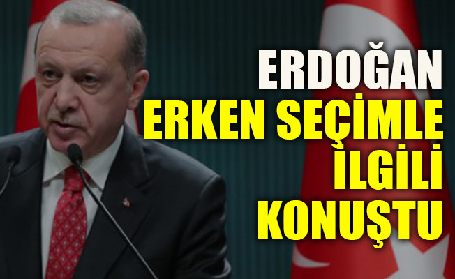 Erdoğan: Erken seçim filan yok