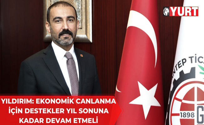 Gaziantep Ticaret Odası Başkanı Yıldırım'dan kısa çalışma ödeneği süresinin uzatılma çağrısı