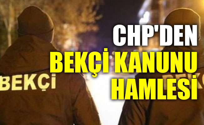 CHP'den bekçi kanunu hamlesi