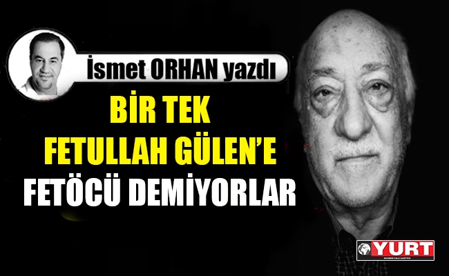 Herkese fetöcü diyorlar, bir tek Fetullah Gülen’e fetöcü demiyorlar...