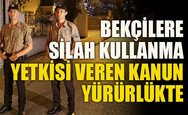 Bekçilere silah kullanma yetkisi veren kanun yürürlükte