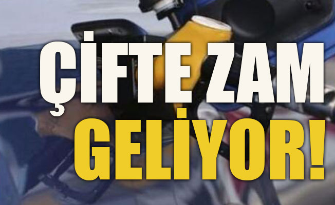 Çifte zam geliyor!